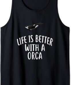 Life Is Better With A ORCA T-Shirt Funny ORCAS Tank Top