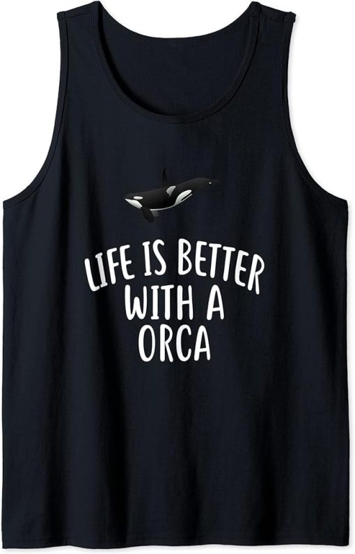 Life Is Better With A ORCA T-Shirt Funny ORCAS Tank Top