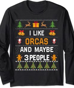 I Like Orcas And Maybe 3 People Orcas Ugly Christmas Sweater Long Sleeve T-Shirt