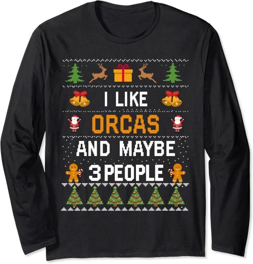 I Like Orcas And Maybe 3 People Orcas Ugly Christmas Sweater Long Sleeve T-Shirt