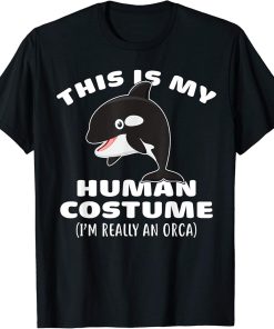 This Is My Human Costume I"m Really An Orca Gift T-Shirt