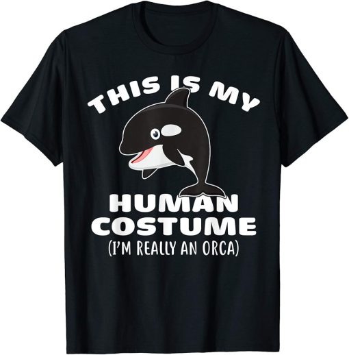 This Is My Human Costume I"m Really An Orca Gift T-Shirt