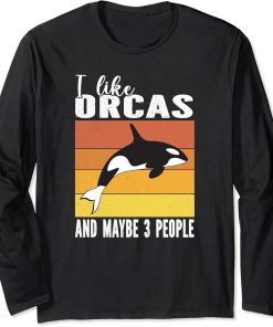 I Love Orcas And Maybe 3 People For Orca lover Long Sleeve T-Shirt