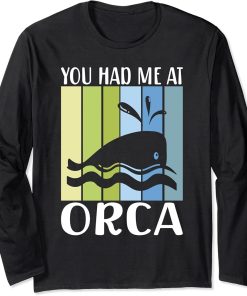 You had me at Orca Whale Long Sleeve T-Shirt